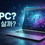 AI PC(NPU 노트북), 지금 꼭 사야 할까? 5가지 판단 기준